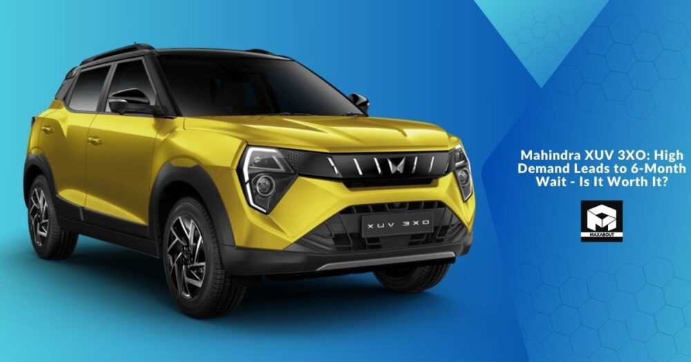 Mahindra XUV 3XO: High Demand Leads to 6-Month Wait - Is It Worth It?