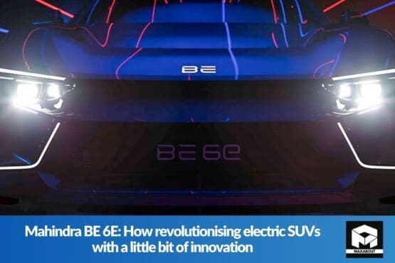 Mahindra BE 6E: How revolutionising electric SUVs with a little bit of innovation